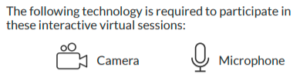 the following technology is required to participate in these interactive virtual sessions: Camera and Microphone
