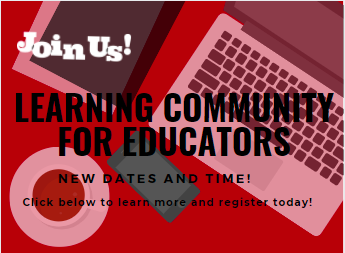 Join Us - Learning Community for Educators Poster - New Dates and Times - Click here to learn more and to Register today.