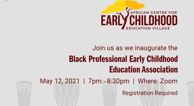 African Centre for Early Childhood Education Village. Join us as we inaugurate the Black Professional Early Childhood Education Association on May 12, 2021 from 7:00PM to 8:30PM on ZOOM. Registeration Required.
